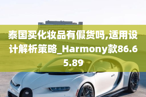 泰国买化妆品有假货吗,适用设计解析策略_Harmony款86.65.89