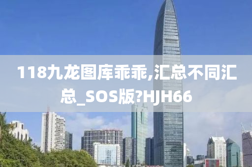 118九龙图库乖乖,汇总不同汇总_SOS版?HJH66