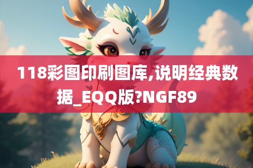 118彩图印刷图库,说明经典数据_EQQ版?NGF89