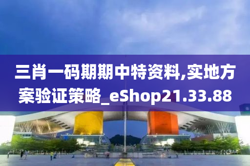 三肖一码期期中特资料,实地方案验证策略_eShop21.33.88