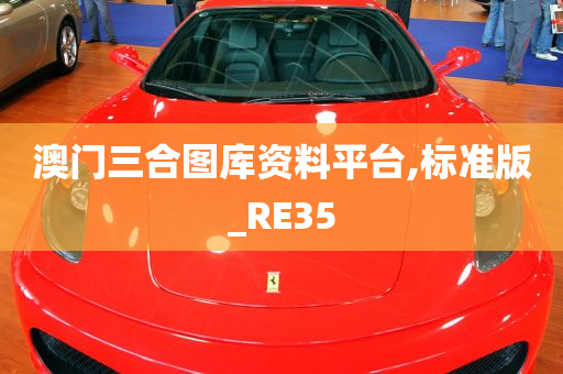 澳门三合图库资料平台,标准版_RE35