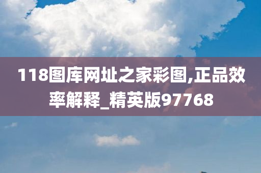 118图库网址之家彩图,正品效率解释_精英版97768