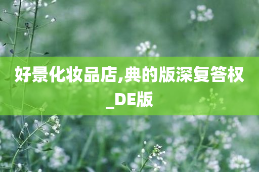 好景化妆品店,典的版深复答权_DE版