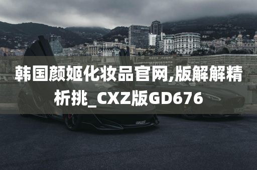 韩国颜姬化妆品官网,版解解精析挑_CXZ版GD676