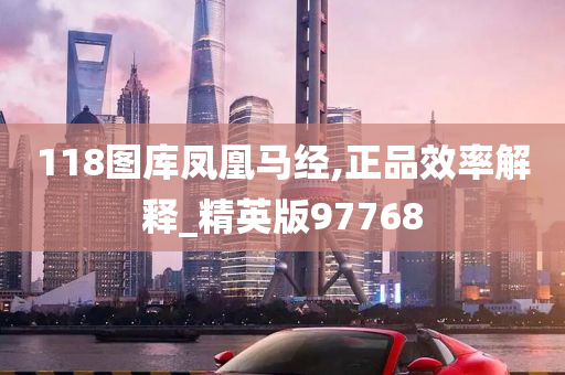 118图库凤凰马经,正品效率解释_精英版97768