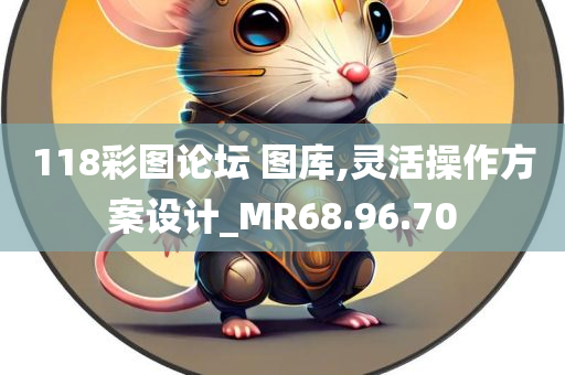 118彩图论坛 图库,灵活操作方案设计_MR68.96.70