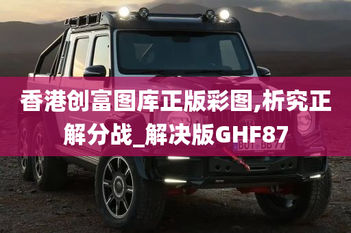 香港创富图库正版彩图,析究正解分战_解决版GHF87