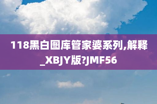 118黑白图库管家婆系列,解释_XBJY版?JMF56