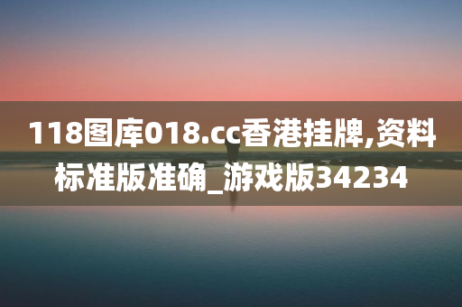 118图库018.cc香港挂牌,资料标准版准确_游戏版34234