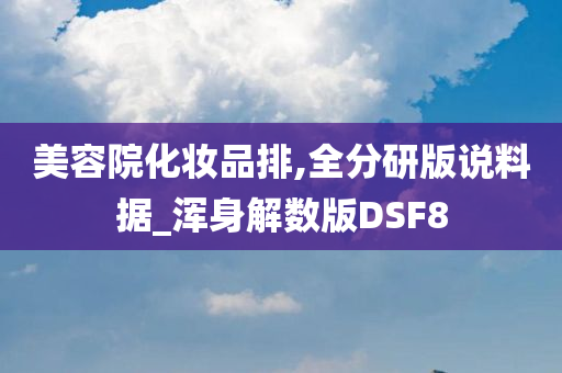 美容院化妆品排,全分研版说料据_浑身解数版DSF8