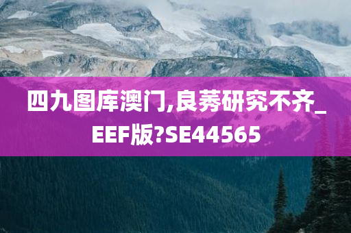 四九图库澳门,良莠研究不齐_EEF版?SE44565