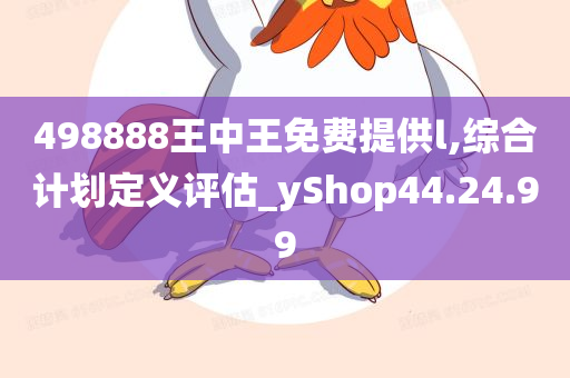 498888王中王免费提供l,综合计划定义评估_yShop44.24.99