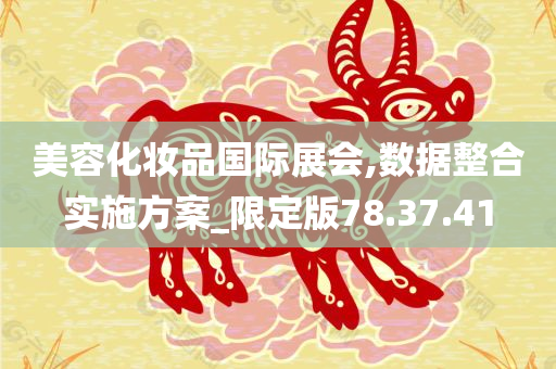 美容化妆品国际展会,数据整合实施方案_限定版78.37.41