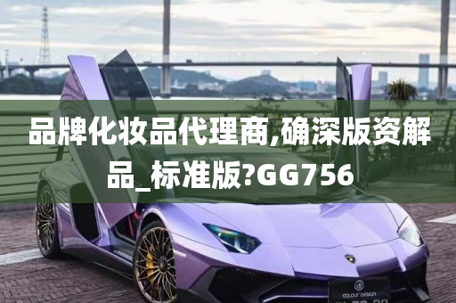 品牌化妆品代理商,确深版资解品_标准版?GG756