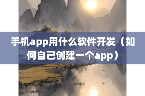 手机app用什么软件开发（如何自己创建一个app）