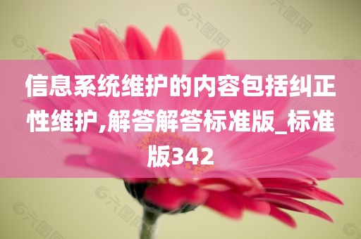 信息系统维护的内容包括纠正性维护,解答解答标准版_标准版342