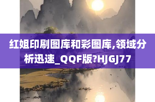 红姐印刷图库和彩图库,领域分析迅速_QQF版?HJGJ77