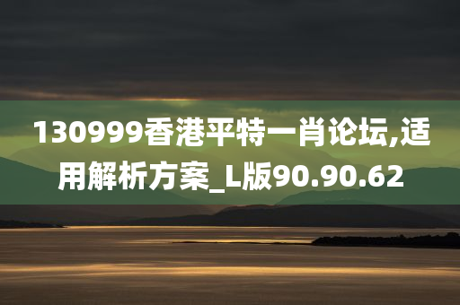 130999香港平特一肖论坛,适用解析方案_L版90.90.62