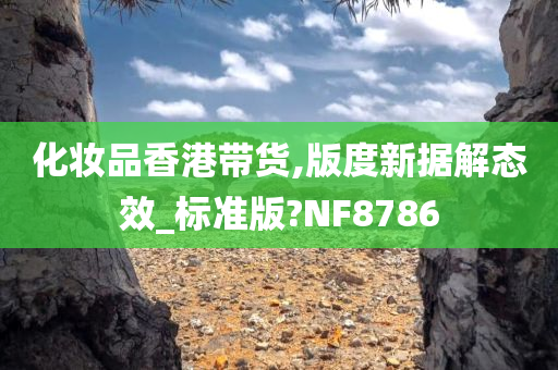 化妆品香港带货,版度新据解态效_标准版?NF8786