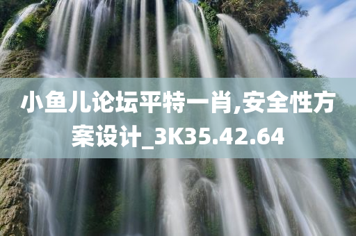 小鱼儿论坛平特一肖,安全性方案设计_3K35.42.64