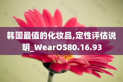 韩国最值的化妆品,定性评估说明_WearOS80.16.93