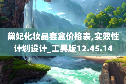 黛妃化妆品套盒价格表,实效性计划设计_工具版12.45.14