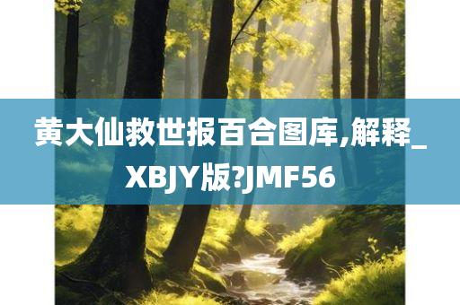 黄大仙救世报百合图库,解释_XBJY版?JMF56