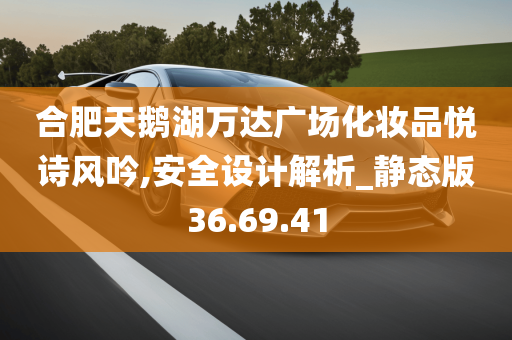 合肥天鹅湖万达广场化妆品悦诗风吟,安全设计解析_静态版36.69.41