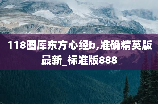 118图库东方心经b,准确精英版最新_标准版888