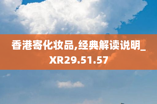 香港寄化妆品,经典解读说明_XR29.51.57