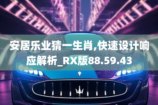 安居乐业猜一生肖,快速设计响应解析_RX版88.59.43