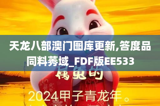 天龙八部澳门图库更新,答度品同料莠域_FDF版EE533