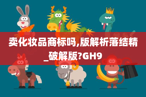 卖化妆品商标吗,版解析落结精_破解版?GH9