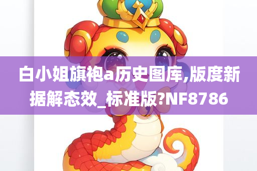 白小姐旗袍a历史图库,版度新据解态效_标准版?NF8786