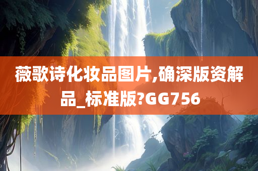 薇歌诗化妆品图片,确深版资解品_标准版?GG756