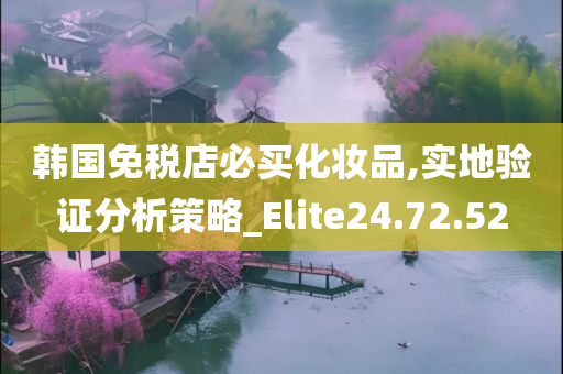 韩国免税店必买化妆品,实地验证分析策略_Elite24.72.52