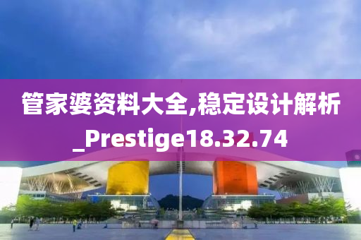 管家婆资料大全,稳定设计解析_Prestige18.32.74