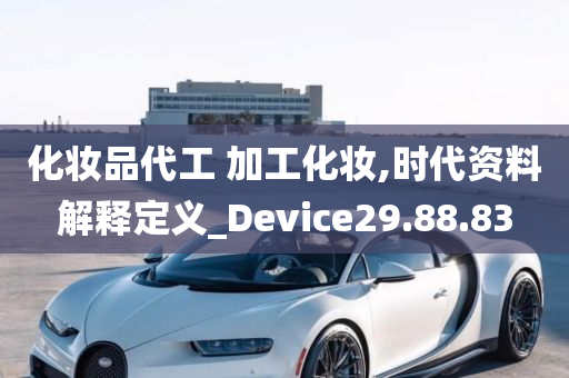 化妆品代工 加工化妆,时代资料解释定义_Device29.88.83