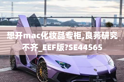 想开mac化妆品专柜,良莠研究不齐_EEF版?SE44565