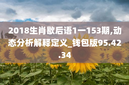 2018生肖歇后语1一153期,动态分析解释定义_钱包版95.42.34