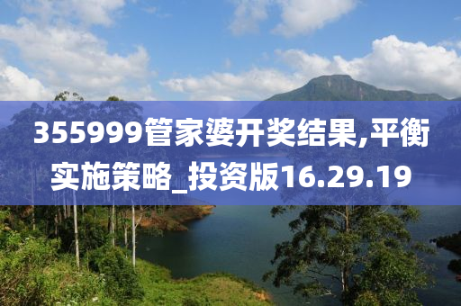 355999管家婆开奖结果,平衡实施策略_投资版16.29.19