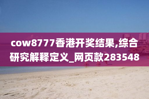 cow8777香港开奖结果,综合研究解释定义_网页款283548