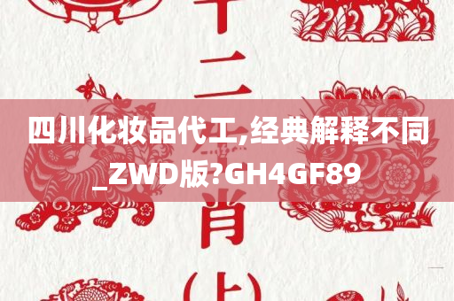 四川化妆品代工,经典解释不同_ZWD版?GH4GF89