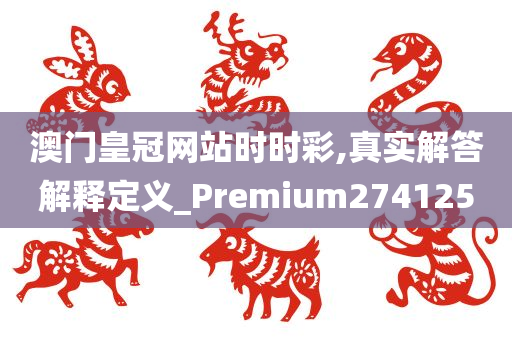 澳门皇冠网站时时彩,真实解答解释定义_Premium274125