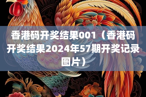 香港码开奖结果001（香港码开奖结果2024年57期开奖记录图片）