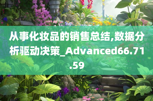 从事化妆品的销售总结,数据分析驱动决策_Advanced66.71.59