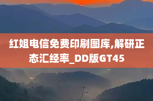 红姐电信免费印刷图库,解研正态汇经率_DD版GT45