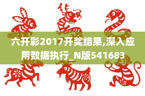 六开彩2017开奖结果,深入应用数据执行_N版541683