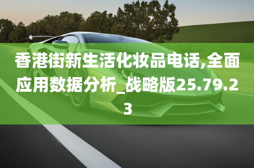 香港街新生活化妆品电话,全面应用数据分析_战略版25.79.23