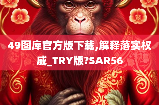 49图库官方版下载,解释落实权威_TRY版?SAR56